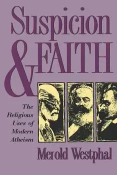Suspicion and Faith: The Religious Uses of Modern Atheism, Paperback/Merold Westphal