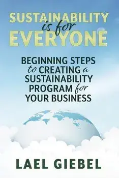 Sustainability is for Everyone: Beginning Steps to Creating a Sustainability Program for Your Business, Paperback/Lael Giebel
