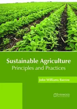 Sustainable Agriculture: Principles and Practices, Hardcover/John Williams Barrow