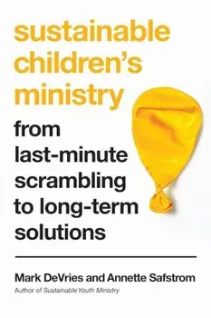 Sustainable Children's Ministry: From Last-Minute Scrambling to Long-Term Solutions, Paperback/Mark DeVries