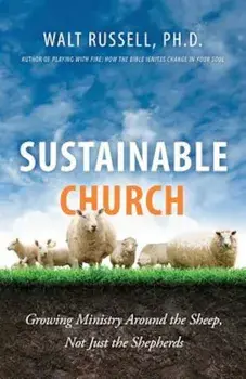 Sustainable Church: Growing Ministry Around the Sheep, Not Just the Shepherds, Paperback/Walt Russell