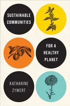 Sustainable Communities for a Healthy Planet, Paperback/Katharine Zywert