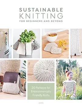 Sustainable Knitting for Beginners and Beyond. 20 Patterns for Environmentally Friendly Knits, Paperback/Epipa