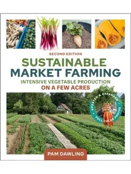 Sustainable Market Farming, Second Edition. Intensive Vegetable Production on a Few Acres, 2 Revised edition, Paperback/Pam Dawling