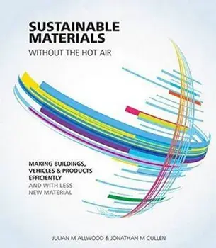 Sustainable Materials Without the Hot Air: Making Buildings, Vehicles and Products Efficiently and with Less New Material, Paperback/Julian M. Allwood