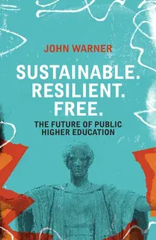 Sustainable. Resilient. Free.: The Future of Public Higher Education, Paperback/John Warner