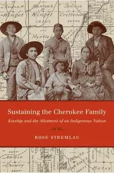Sustaining the Cherokee Family: Kinship and the Allotment of an Indigenous Nation, Paperback/Rose Stremlau