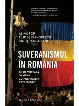 Suveranismul in Romania. De ce voteaza oamenii cu politicieni extremisti?/Alina Pop, Filip Alexandrescu, Ionut‑Marian Anghel