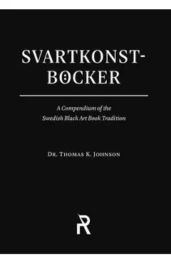 Svartkonstb�cker: A Compendium of the Swedish Black Art Book Tradition - Thomas K. Johnson