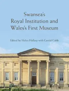 Swansea’s Royal Institution and Wales’s First Museum, Hardback/***