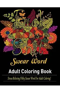 Swear Words Adult coloring book: Stress Relieving Filthy Swear Words for Adult Coloring! - Mainland Publisher