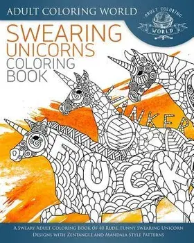 Swearing Unicorn Coloring Book: A Sweary Adult Coloring Book of 40 Rude, Funny Swearing Unicorn Designs with Zentangle and Mandala Style Patterns, Paperback/Adult Coloring World