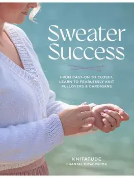 Sweater Success. From Cast-on to Closet, Learn to Fearlessly Knit Pullovers & Cardigans, Paperback/Chantal Miyagishima