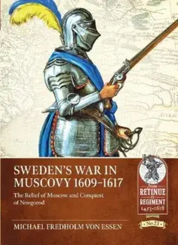 Sweden's War in Muscovy, 1609-1617. The Relief of Moscow and Conquest of Novgorod, Paperback/Michael Fredholm Von Essen