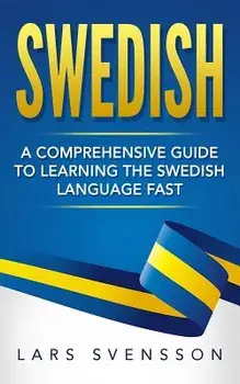 Swedish: A Comprehensive Guide to Learning the Swedish Language Fast, Paperback/Lars Svensson