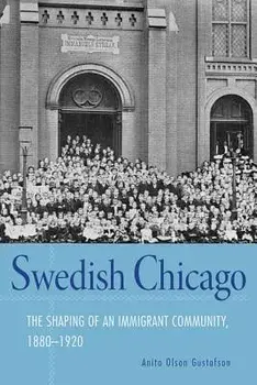 Swedish Chicago: The Shaping of an Immigrant Community, 1880-1920, Paperback/Anita Gustafson