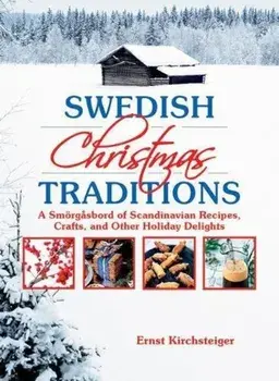 Swedish Christmas Traditions: A Smorgasbord of Scandinavian Recipes, Crafts, and Other Holiday Delights, Paperback/Ernst Kirchsteiger