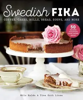 Swedish Fika: Cakes, Rolls, Bread, Soups, and More, Hardcover/Milo Kalén