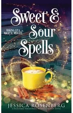 Sweet and Sour Spells: Baking Up a Magical Midlife, book 4 (Baking Up a Magical Midlife, Paranormal Women's Fiction Series) - Jessica Rosenberg