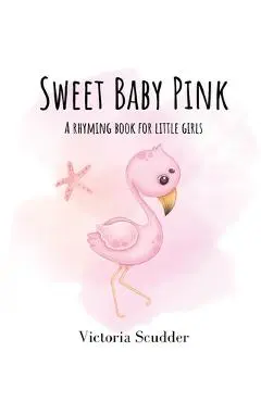 Sweet Baby Pink: A Rhyming Book for Little Girls - Victoria Scudder