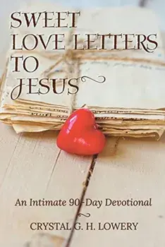 Sweet Love Letters to Jesus: An Intimate 90-Day Devotional, Paperback/Crystal G. H. Lowery