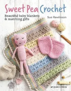 Sweet Pea Crochet. Beautiful Baby Blankets & Matching Gifts, Paperback/Sue Rawlinson