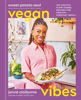 Sweet Potato Soul Vegan Vibes. 100 Soulful Plant-Based Recipes for Healthy Everyday Meals; A Cookbook, Hardback/Jenne Claiborne