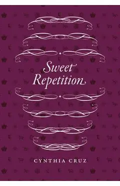 Sweet Repetition - Cynthia Cruz