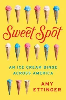 Sweet Spot: An Ice Cream Binge Across America, Hardcover/Amy Ettinger