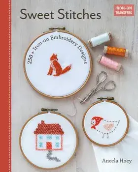 Sweet Stitches: 250+ Iron-On Embroidery Designs, Paperback/Aneela Hoey