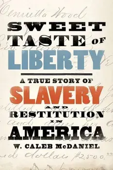 Sweet Taste of Liberty: A True Story of Slavery and Restitution in America, Hardcover/W. Caleb McDaniel