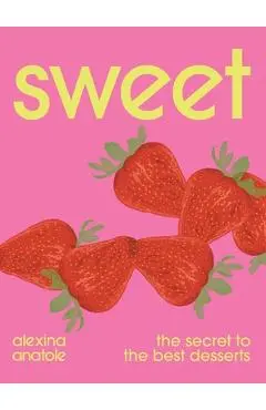 Sweet: The Secret to the Best Desserts - Alexina Anatole