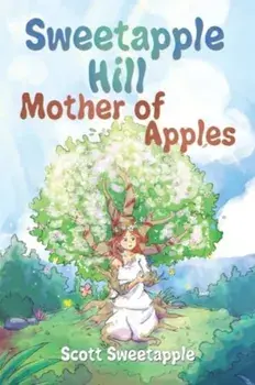 Sweetapple Hill: Mother of Apples, Paperback/Scott Sweetapple