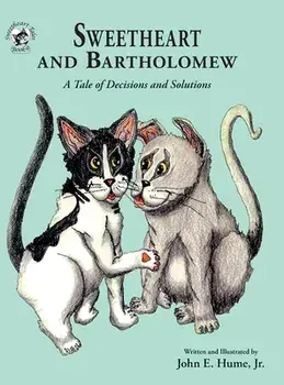 Sweetheart and Bartholomew. A Tale of Decisions and Solutions, Hardback/John E, Jr Hume