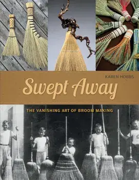 Swept Away: The Vanishing Art of Broom Making, Paperback/Karen Hobbs