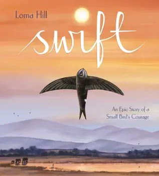 Swift. An Epic Story of a Small Bird's Courage, Paperback/Lorna Hill