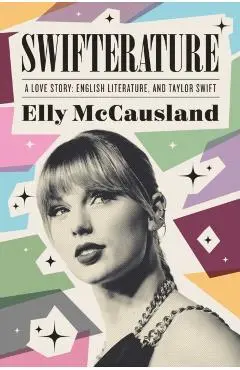 Swifterature: A Love Story: English Literature and Taylor Swift - Elly Mccausland