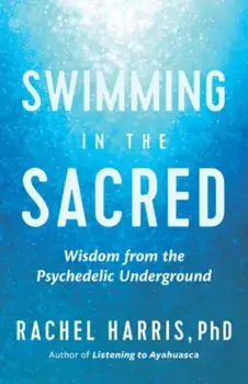 Swimming in the Sacred. Wisdom from the Psychedelic Underground, Paperback/Rachel Harris