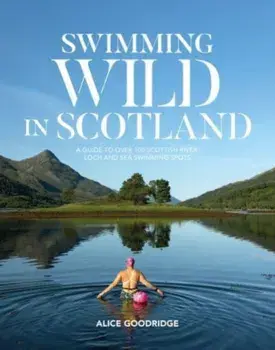 Swimming Wild in Scotland. A guide to over 100 Scottish river, loch and sea swimming spots, Paperback/***