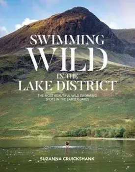 Swimming Wild in the Lake District. The most beautiful wild swimming spots in the larger lakes, Paperback/Suzanna Cruickshank