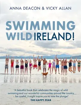 Swimming Wild Ireland. A Celebration of Ireland’s Incredible Wild Swimming Communities, Hardback/Vicky Allan