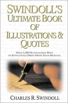 Swindoll's Ultimate Book of Illustrations and Quotes: Over 1,500 Ways to Effectively Drive Home Your Message, Paperback/Charles R. Swindoll