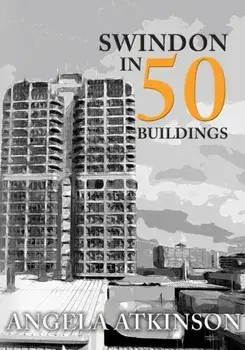 Swindon in 50 Buildings, Paperback/Angela Atkinson