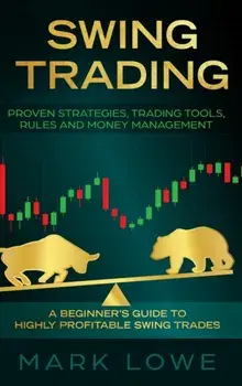 Swing Trading: A Beginner's Guide to Highly Profitable Swing Trades - Proven Strategies, Trading Tools, Rules, and Money Management, Hardcover/Mark Lowe