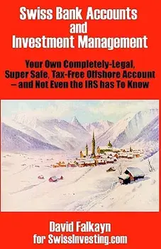 Swiss Bank Accounts and Investment Management: Your Own Completely-Legal, Super Safe, Tax-Free Offshore Account -- And Not Even the IRS Has to Know/David Falkayn
