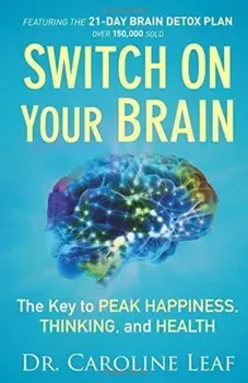 Switch On Your Brain: The Key to Peak Happiness, Thinking, and Health/Caroline Leaf