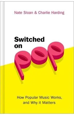 Switched on Pop: How Popular Music Works, and Why It Matters - Nate Sloan