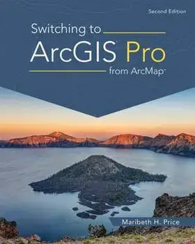 Switching to ArcGIS Pro from ArcMap. Second Edition, Paperback/Maribeth H. Price