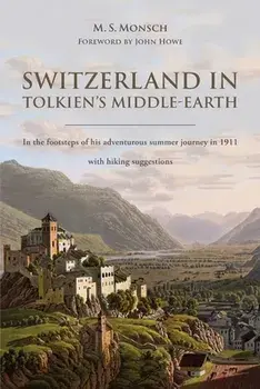 Switzerland in Tolkien's Middle-Earth: In the footsteps of his adventurous summer journey in 1911-with hiking suggestions/Martin S. Monsch