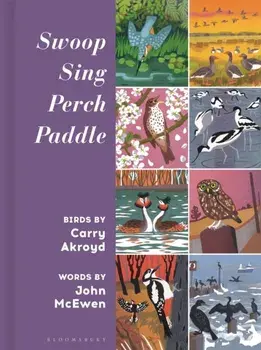 Swoop Sing Perch Paddle. Birds by Carry Akroyd, Hardback/John McEwen